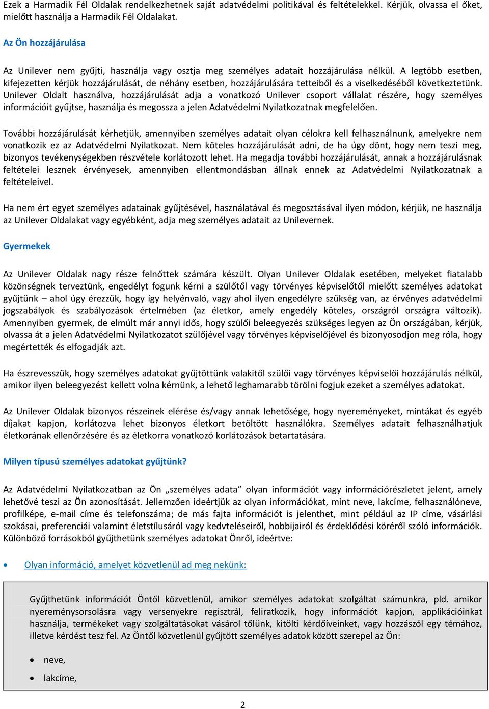 A legtöbb esetben, kifejezetten kérjük hozzájárulását, de néhány esetben, hozzájárulására tetteiből és a viselkedéséből következtetünk.