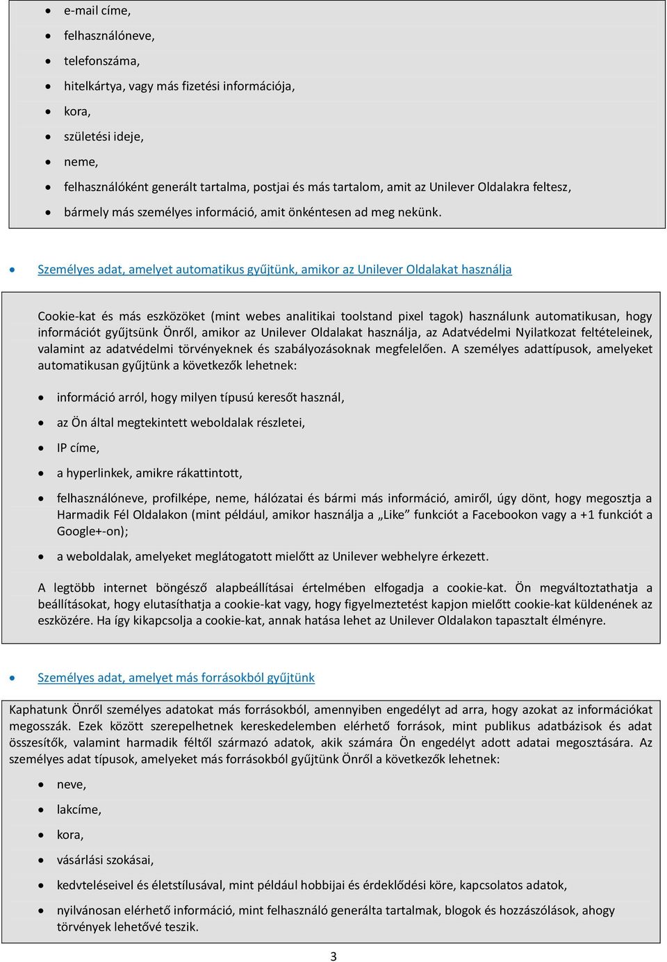 Személyes adat, amelyet automatikus gyűjtünk, amikor az Unilever Oldalakat használja Cookie-kat és más eszközöket (mint webes analitikai toolstand pixel tagok) használunk automatikusan, hogy