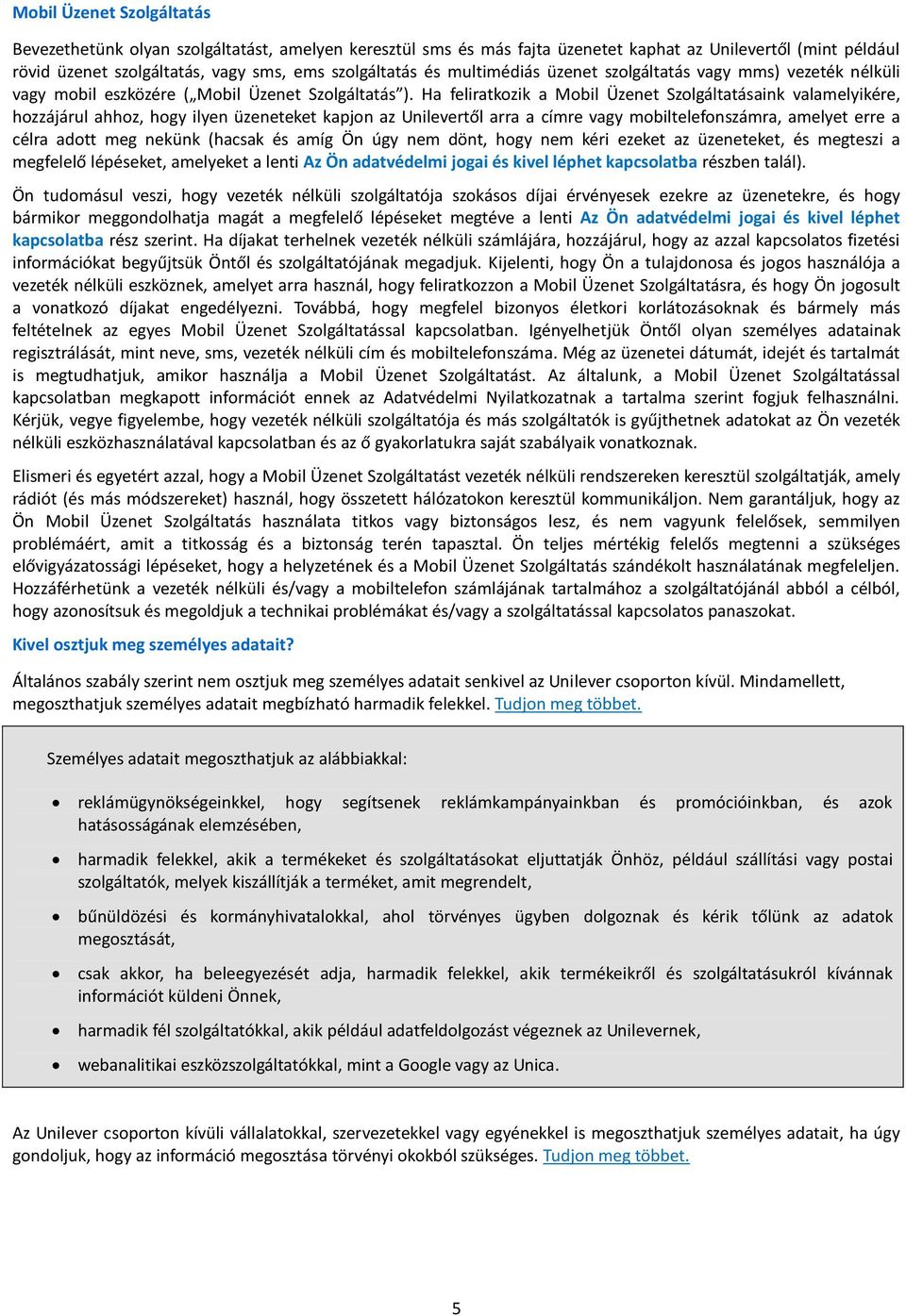 Ha feliratkozik a Mobil Üzenet Szolgáltatásaink valamelyikére, hozzájárul ahhoz, hogy ilyen üzeneteket kapjon az Unilevertől arra a címre vagy mobiltelefonszámra, amelyet erre a célra adott meg