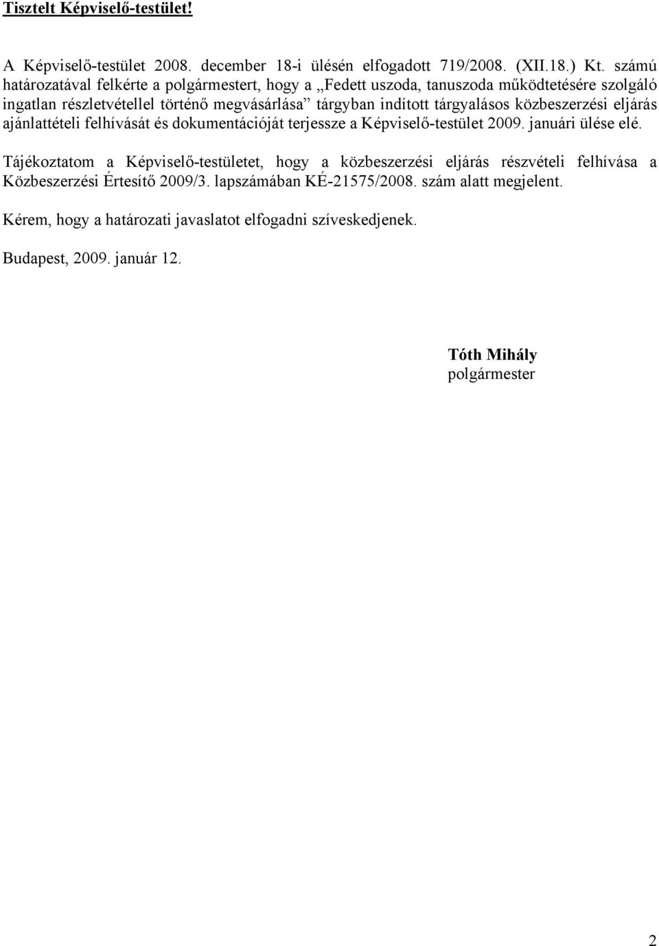 tárgyalásos közbeszerzési eljárás ajánlattételi felhívását és dokumentációját terjessze a Képviselő-testület 2009. januári ülése elé.