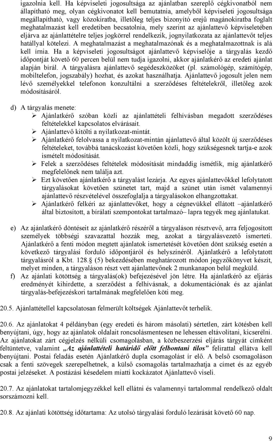 teljes bizonyító erejű magánokiratba foglalt meghatalmazást kell eredetiben becsatolnia, mely szerint az ajánlattevő képviseletében eljárva az ajánlattételre teljes jogkörrel rendelkezik,