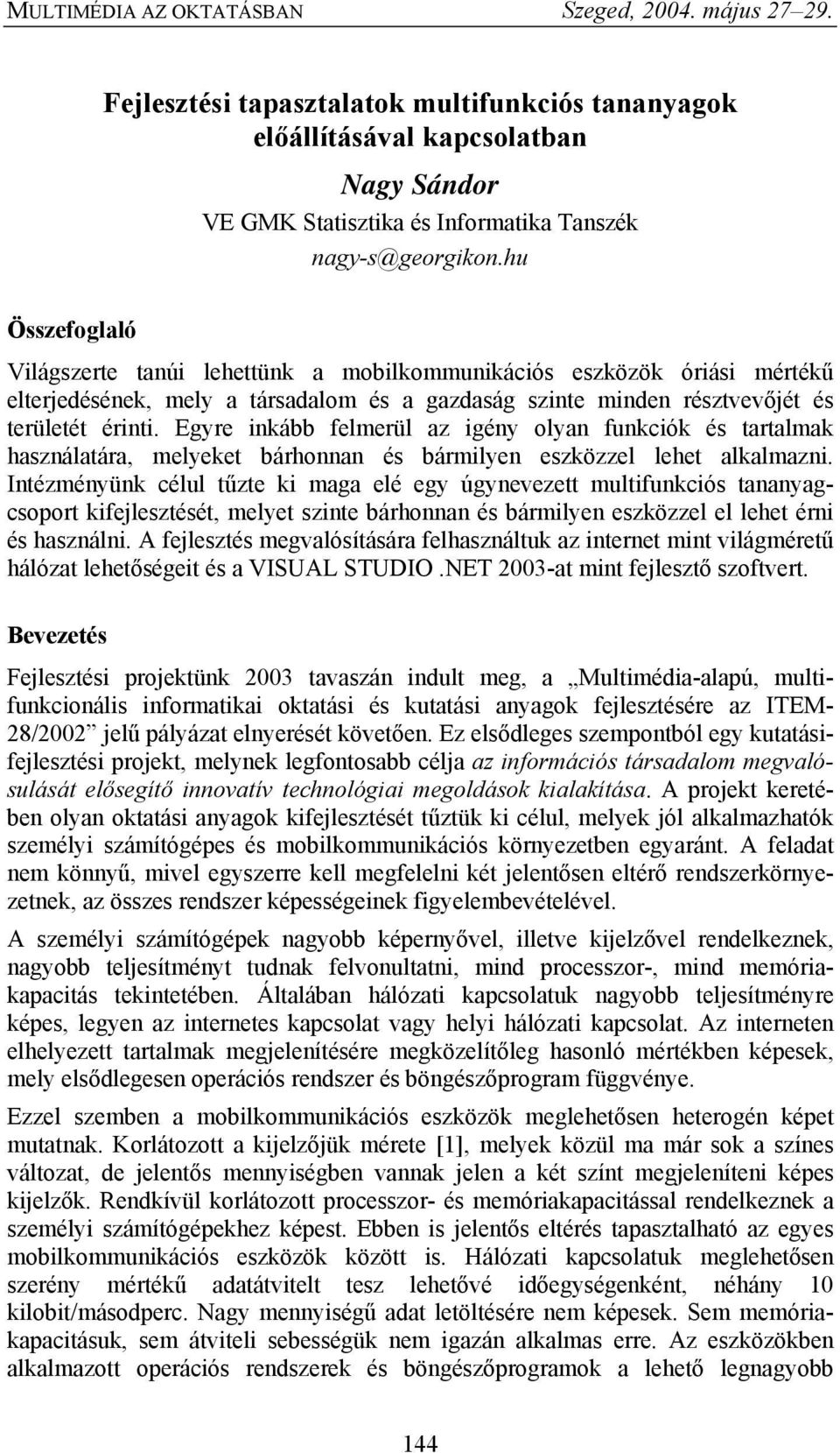 Egyre inkább felmerül az igény olyan funkciók és tartalmak használatára, melyeket bárhonnan és bármilyen eszközzel lehet alkalmazni.