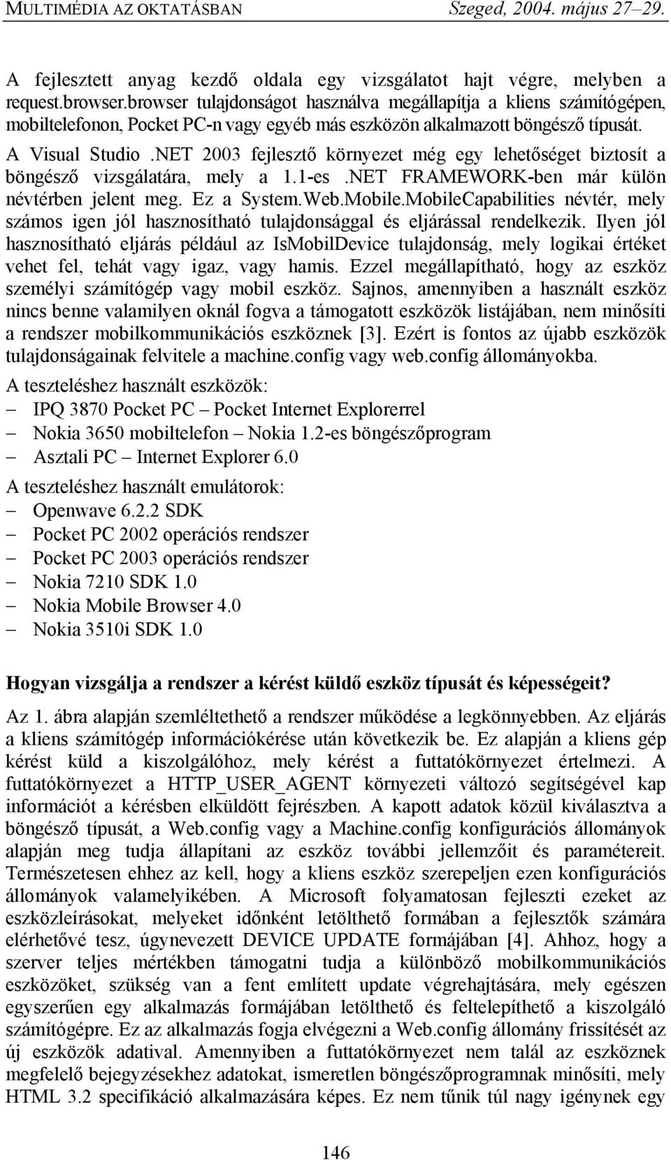 NET 2003 fejlesztő környezet még egy lehetőséget biztosít a böngésző vizsgálatára, mely a 1.1-es.NET FRAMEWORK-ben már külön névtérben jelent meg. Ez a System.Web.Mobile.