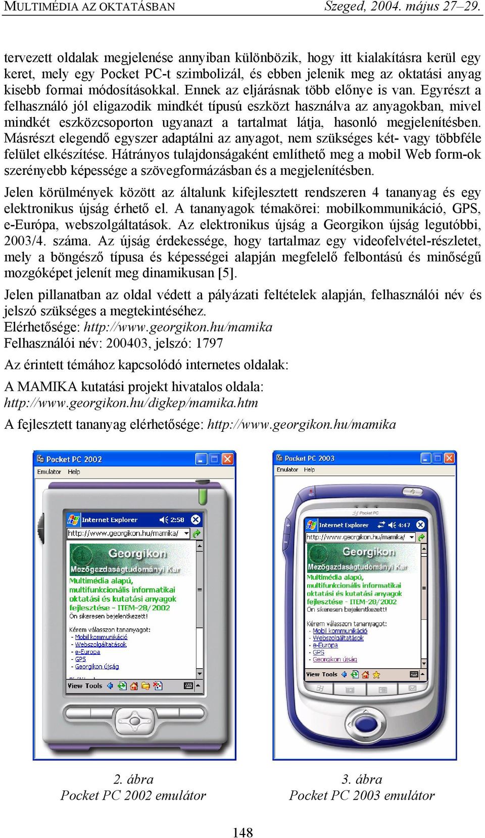 Egyrészt a felhasználó jól eligazodik mindkét típusú eszközt használva az anyagokban, mivel mindkét eszközcsoporton ugyanazt a tartalmat látja, hasonló megjelenítésben.