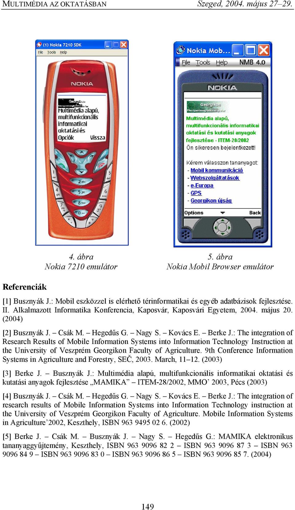 : The integration of Research Results of Mobile Information Systems into Information Technology Instruction at the University of Veszprém Georgikon Faculty of Agriculture.