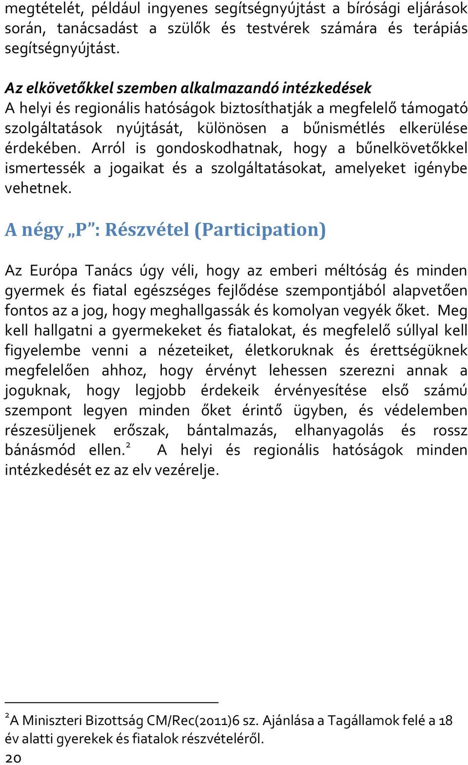 Arról is gondoskodhatnak, hogy a bűnelkövetőkkel ismertessék a jogaikat és a szolgáltatásokat, amelyeket igénybe vehetnek.