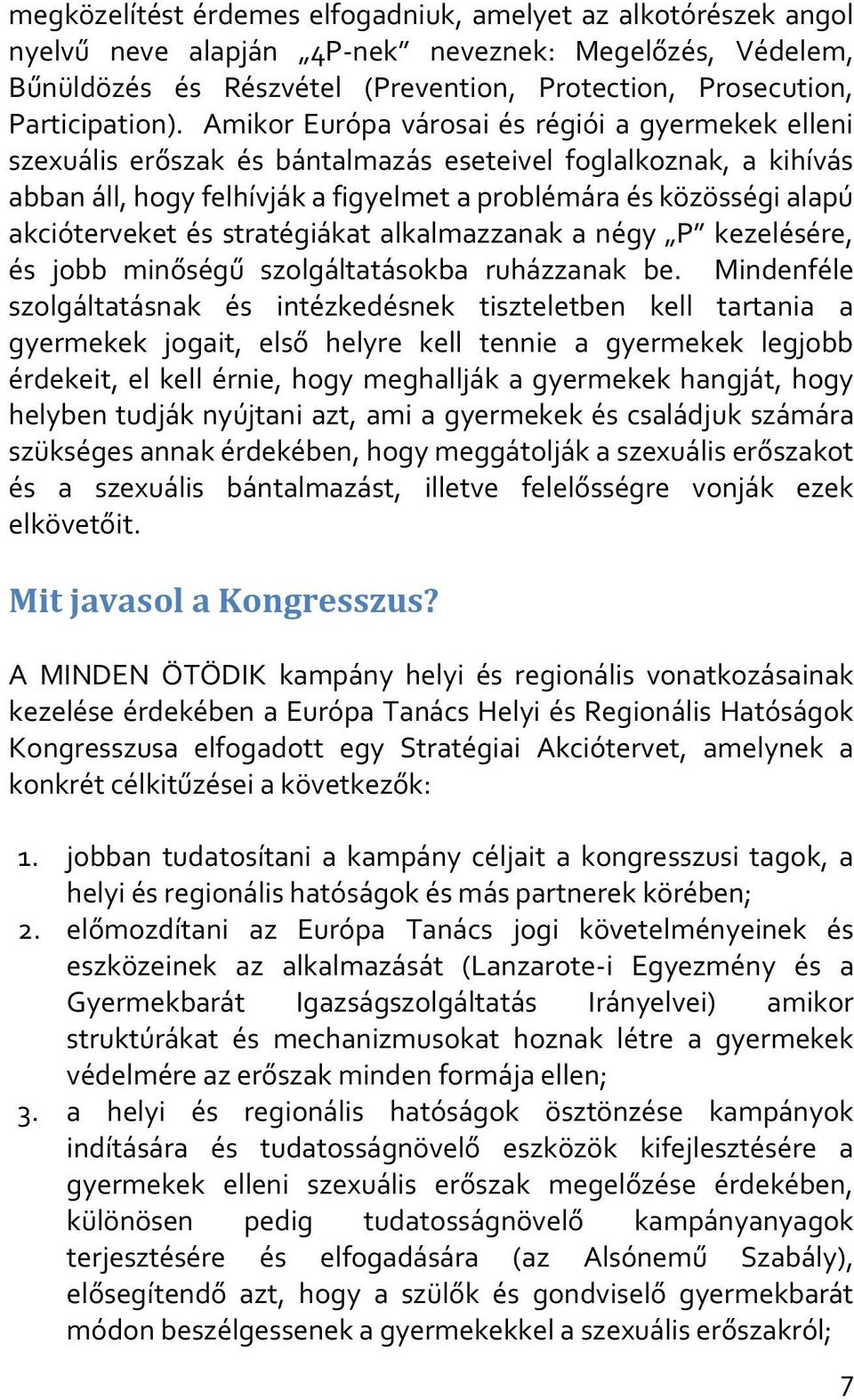 akcióterveket és stratégiákat alkalmazzanak a négy P kezelésére, és jobb minőségű szolgáltatásokba ruházzanak be.