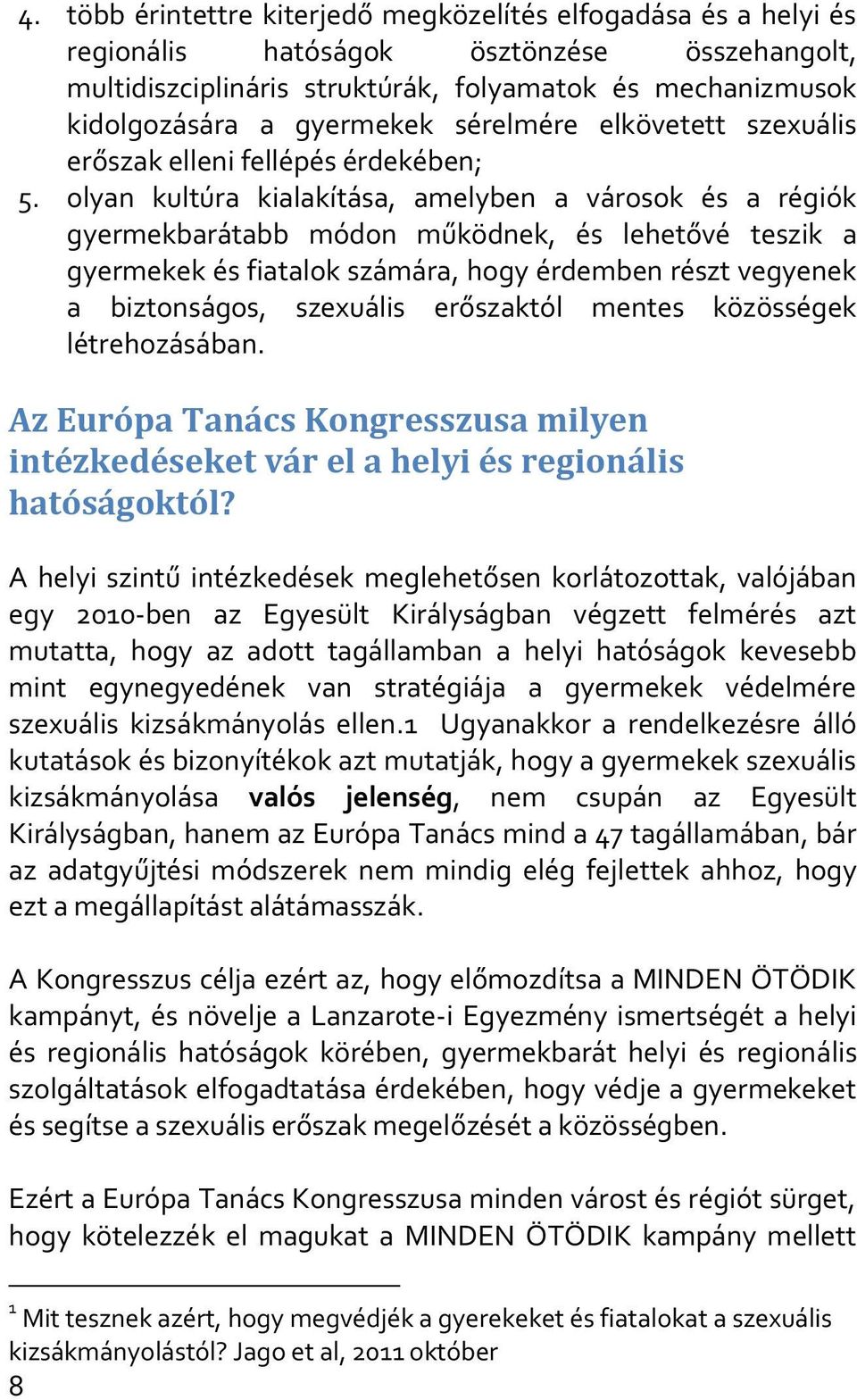 olyan kultúra kialakítása, amelyben a városok és a régiók gyermekbarátabb módon működnek, és lehetővé teszik a gyermekek és fiatalok számára, hogy érdemben részt vegyenek a biztonságos, szexuális