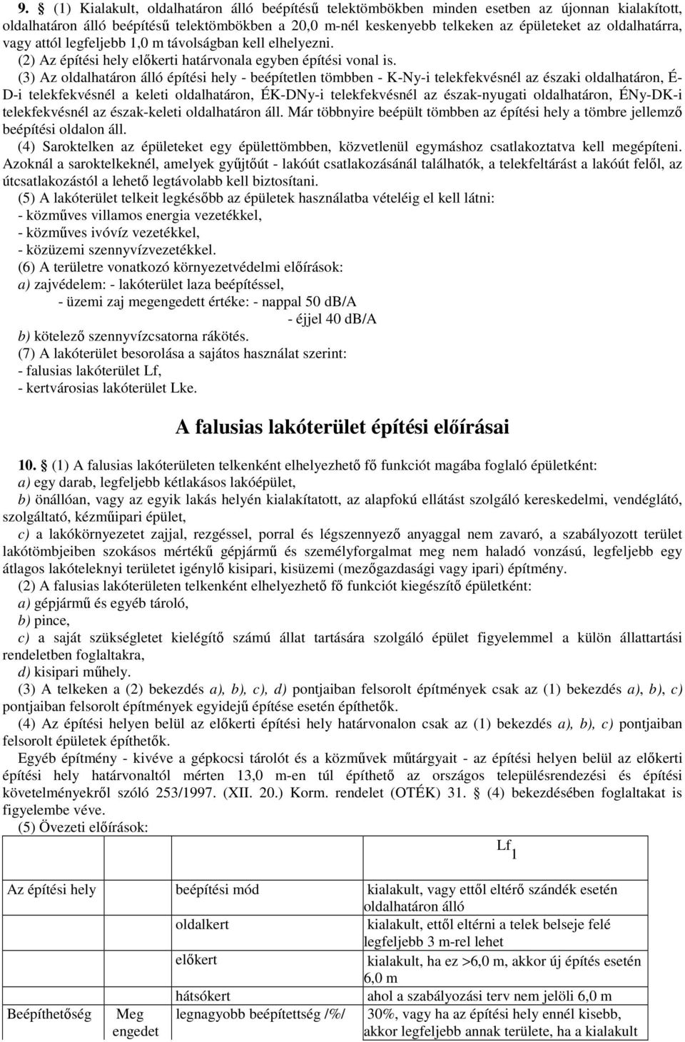 (3) Az oldalhatáron álló építési hely - beépítetlen tömbben - K-Ny-i telekfekvésnél az északi oldalhatáron, É- D-i telekfekvésnél a keleti oldalhatáron, ÉK-DNy-i telekfekvésnél az észak-nyugati