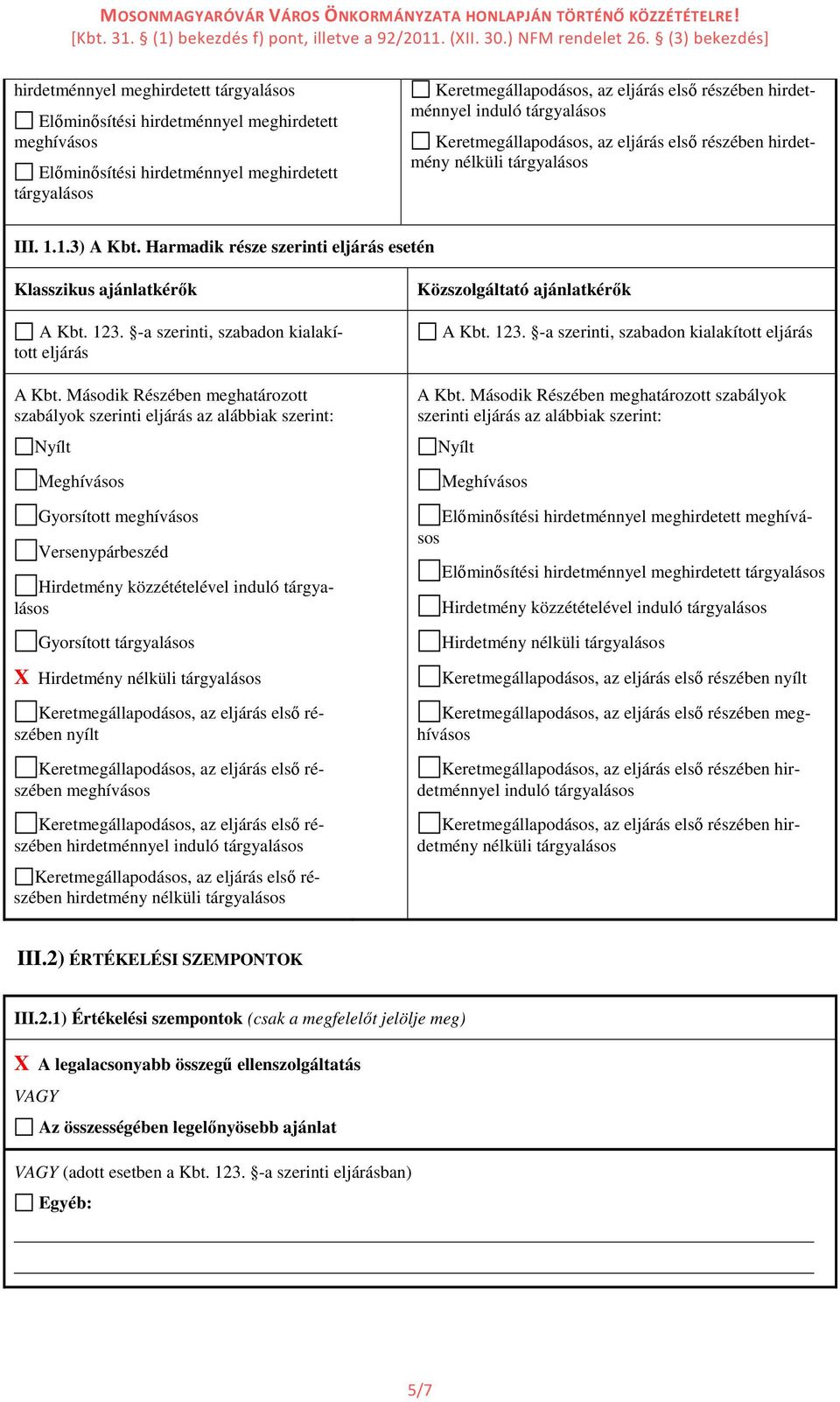 Második Részében meghatározott szabályok szerinti eljárás az alábbiak szerint: Gyorsított meghívásos Versenypárbeszéd Gyorsított tárgyalásos X Hirdetmény nélküli tárgyalásos nyílt meghívásos