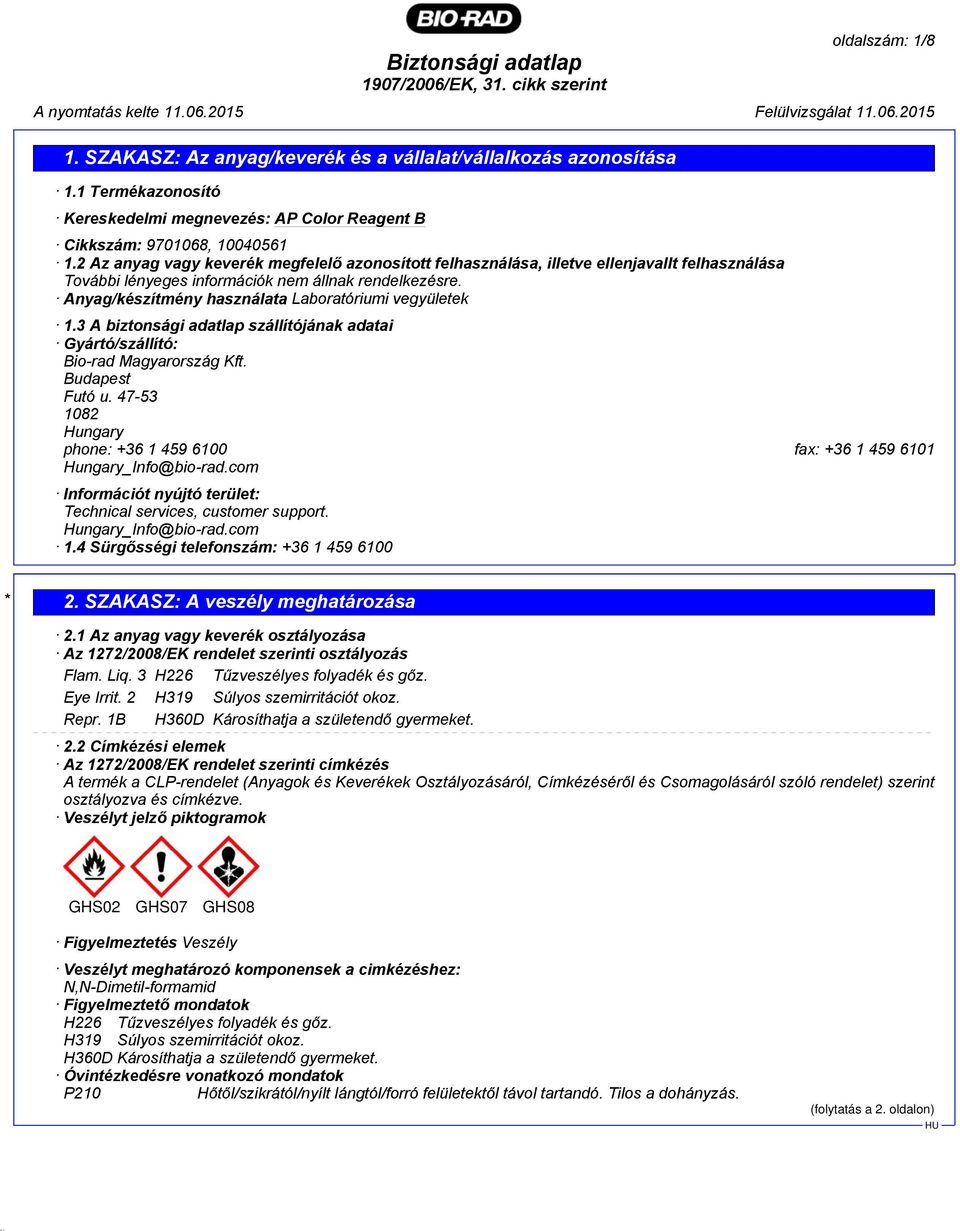 Anyag/készítmény használata Laboratóriumi vegyületek 1.3 A biztonsági adatlap szállítójának adatai Gyártó/szállító: Bio-rad Magyarország Kft. Budapest Futó u.