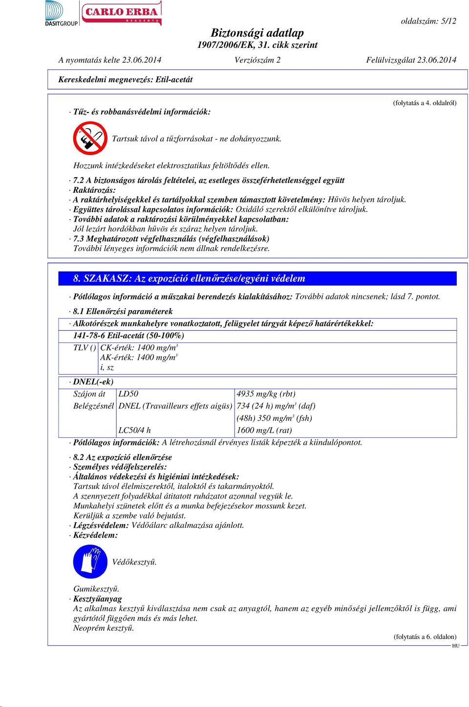 Együttes tárolással kapcsolatos információk: Oxidáló szerektől elkülönítve tároljuk. További adatok a raktározási körülményekkel kapcsolatban: Jól lezárt hordókban hűvös és száraz helyen tároljuk. 7.