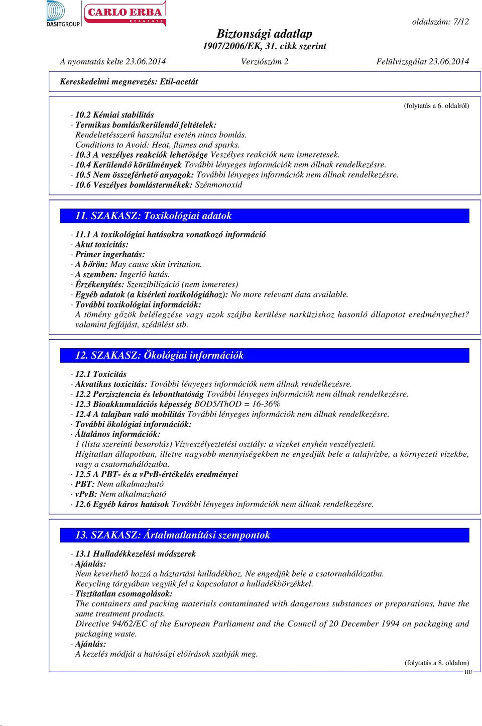 oldalról) 11. SZAKASZ: Toxikológiai adatok 11.1 A toxikológiai hatásokra vonatkozó információ Akut toxicitás: Primer ingerhatás: A bőrön: May cause skin irritation. A szemben: Ingerlő hatás.