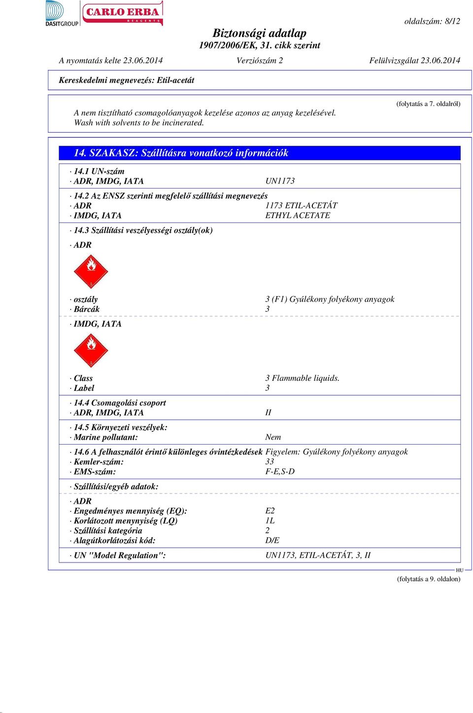 3 Szállítási veszélyességi osztály(ok) ADR osztály 3 (F1) Gyúlékony folyékony anyagok Bárcák 3 IMDG, IATA Class 3 Flammable liquids. Label 3 14.4 Csomagolási csoport ADR, IMDG, IATA II 14.