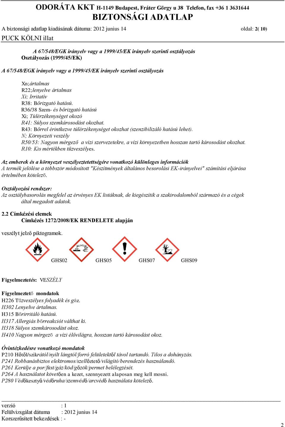 R36/38 Szem- és bőrizgató hatású Xi; Túlérzékenységet okozó R41: Súlyos szemkárosodást okozhat. R43: Bőrrel érintkezve túlérzékenységet okozhat (szenzibilizáló hatású lehet).