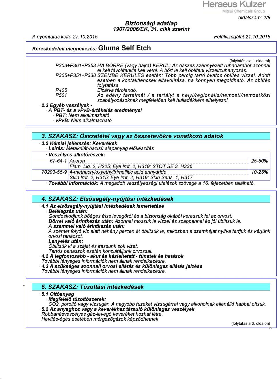 Az öblítés folytatása. P405 P501 2.3 Egyéb veszélyek - A PBT- és a vpvb-értékelés eredményei PBT: Nem alkalmazható vpvb: Nem alkalmazható Elzárva tárolandó.