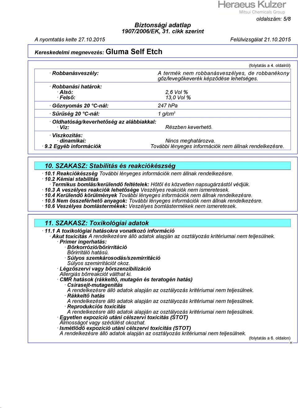 Viszkozitás: dinamikai: Nincs meghatározva. 9.2 Egyéb információk 10. SZAKASZ: Stabilitás és reakciókészség 10.1 Reakciókészség 10.