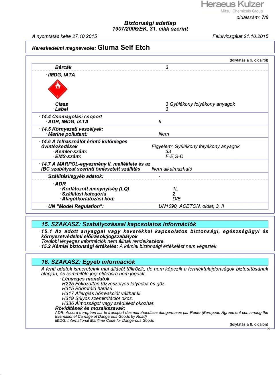 melléklete és az IBC szabályzat szerinti ömlesztett szállítás Szállítási/egyéb adatok: - Nem alkalmazható ADR Korlátozott menynyiség (LQ) 1L Szállítási kategória 2 Alagútkorlátozási kód: D/E UN