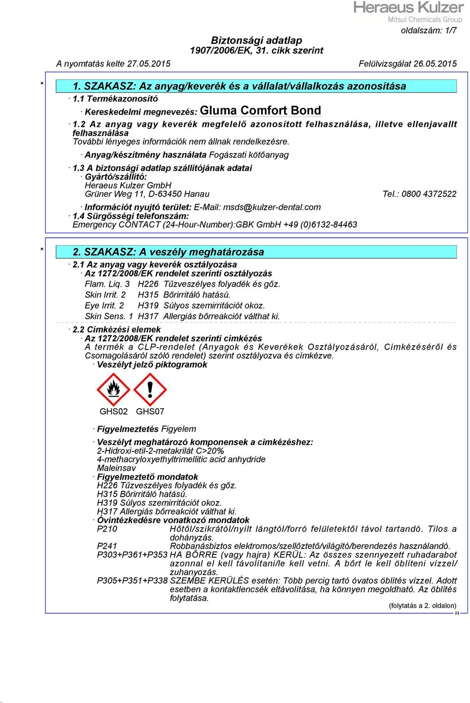 3 A biztonsági adatlap szállítójának adatai Gyártó/szállító: eraeus Kulzer Gmb Grüner Weg 11, D-63450 anau Tel.: 0800 4372522 Információt nyujtó terület: E-Mail: msds@kulzer-dental.com 1.