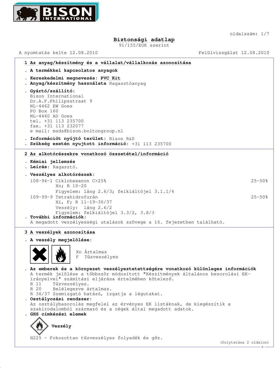 Szükség esetén nyujtott információ: +31 113 235700 2 Az alkotórészekre vonatkozó összetétel/információ. Kémiai jellemzés. Leírás: Ragasztó.