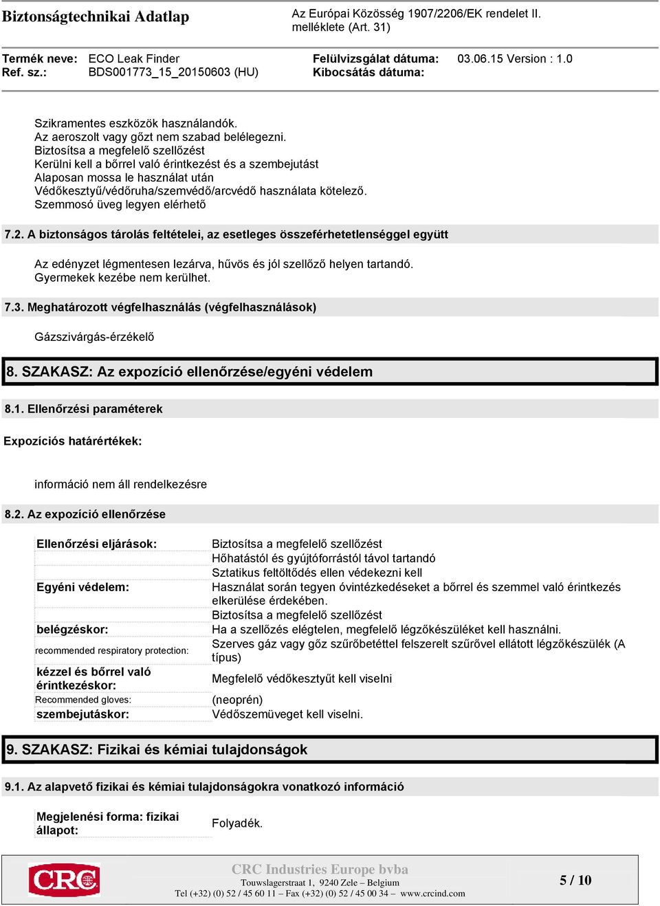Szemmosó üveg legyen elérhető 7.2. A biztonságos tárolás feltételei, az esetleges összeférhetetlenséggel együtt Az edényzet légmentesen lezárva, hűvös és jól szellőző helyen tartandó.