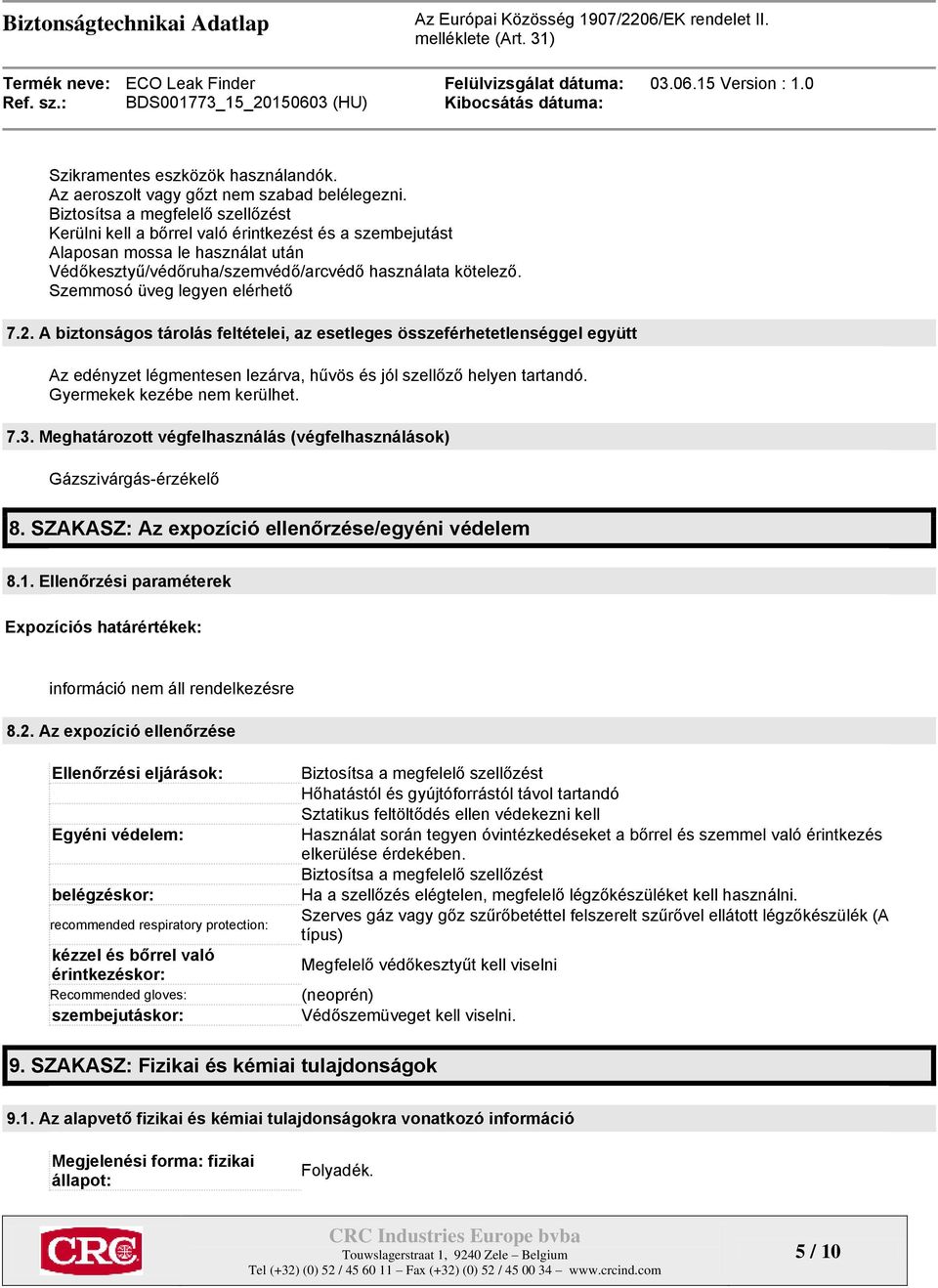 Szemmosó üveg legyen elérhető 7.2. A biztonságos tárolás feltételei, az esetleges összeférhetetlenséggel együtt Az edényzet légmentesen lezárva, hűvös és jól szellőző helyen tartandó.