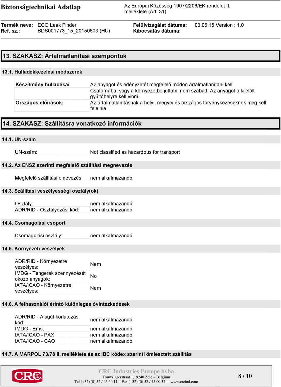 SZAKASZ: Szállításra vonatkozó információk 14.1. UN-szám UN-szám: Not classified as hazardous for transport 14.2. Az ENSZ szerinti megfelelő szállítási megnevezés Megfelelő szállítási elnevezés 14.3.