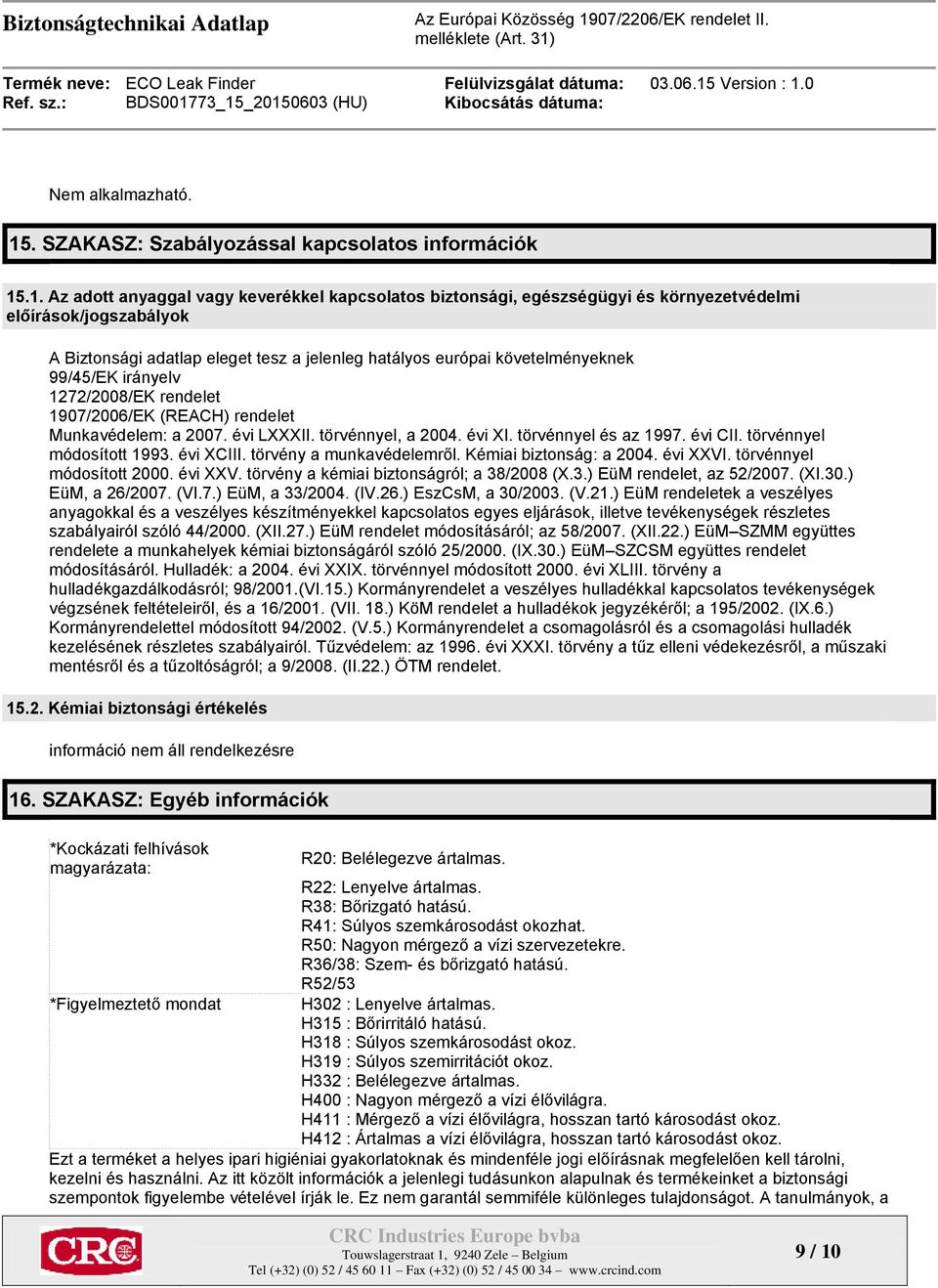 .1. Az adott anyaggal vagy keverékkel kapcsolatos biztonsági, egészségügyi és környezetvédelmi előírások/jogszabályok A Biztonsági adatlap eleget tesz a jelenleg hatályos európai követelményeknek