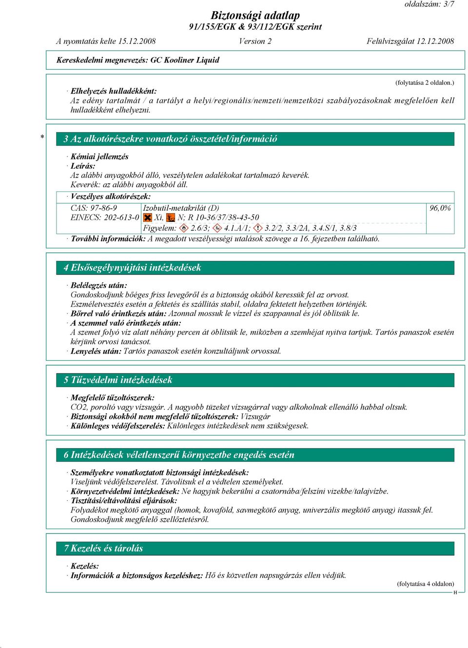 Veszélyes alkotórészek: CAS: 97-86-9 EINECS: 202-613-0 Izobutil-metakrilát (D) Xi, N; R 10-36/37/38-43-50 Figyelem: 2.6/3; 4.1.A/1; 3.2/2, 3.3/2A, 3.4.S/1, 3.