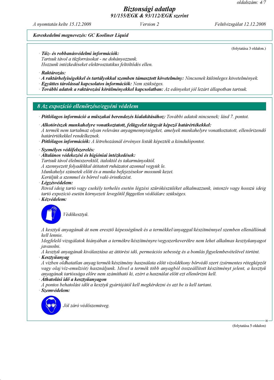 További adatok a raktározási körülményekkel kapcsolatban: Az edényeket jól lezárt állapotban tartsuk.