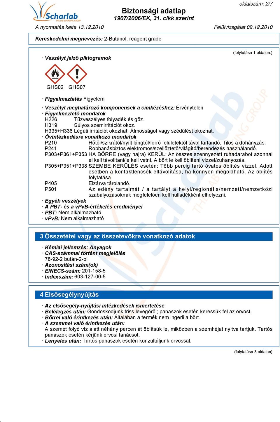 H335+H336 Légúti irritációt okozhat. Álmosságot vagy szédülést okozhat. Óvintézkedésre vonatkozó mondatok P210 Hőtől/szikrától/nyílt lángtól/forró felületektől távol tartandó. Tilos a dohányzás.