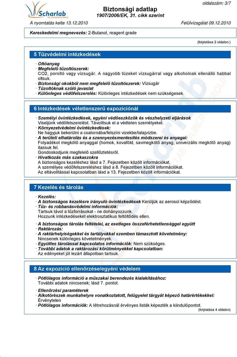 6 Intézkedések véletlenszerű expozíciónál Személyi óvintézkedések, egyéni védőeszközök és vészhelyzeti eljárások Viseljünk védőfelszerelést. Távolítsuk el a védtelen személyeket.