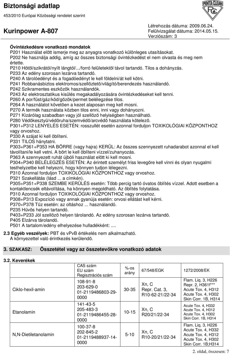 P233 Az edény szorosan lezárva tartandó. P240 A tárolóedényt és a fogadóedényt le kell földelni/át kell kötni. P241 Robbanásbiztos elektromos/szellőztető/világító/berendezés használandó.