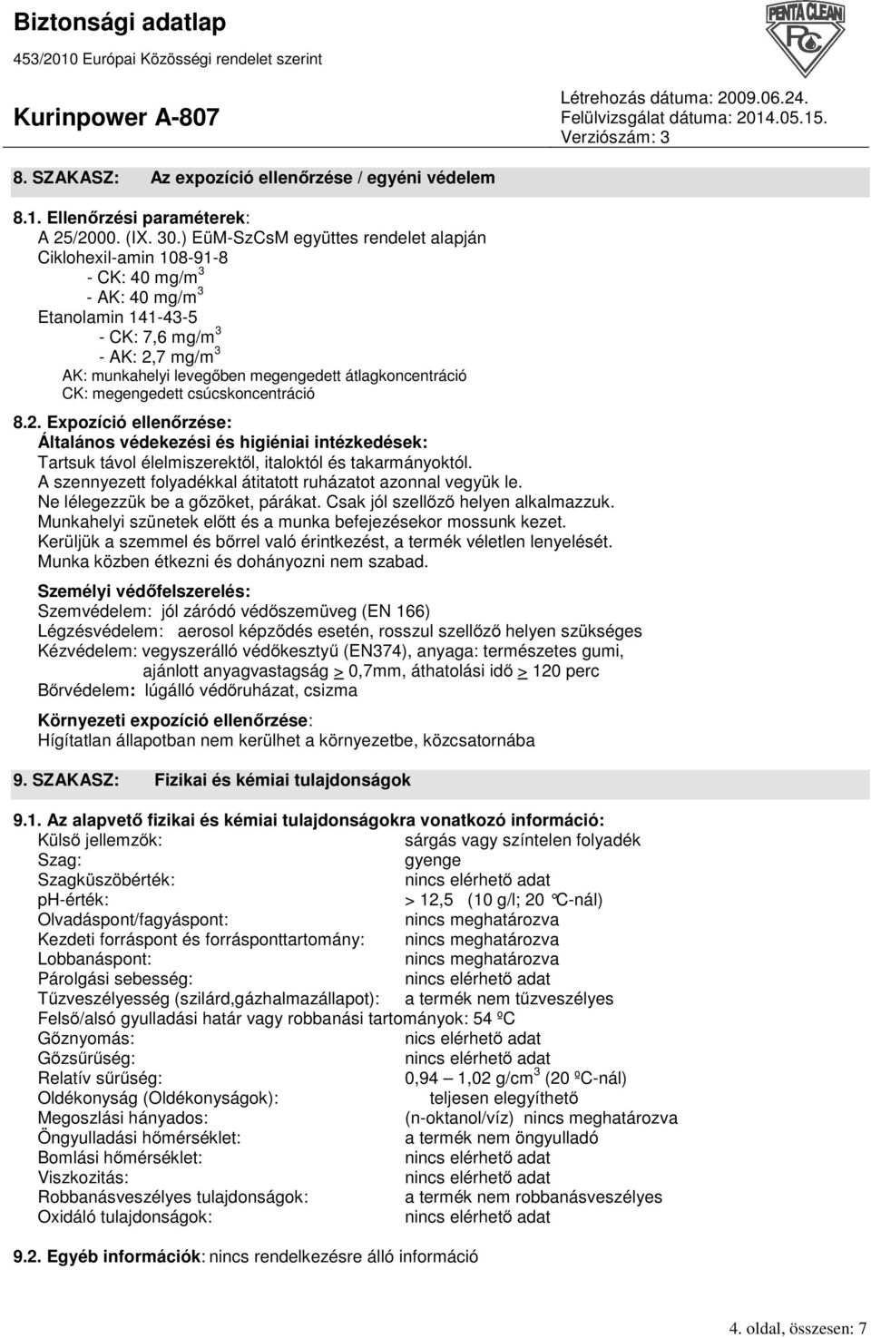 átlagkoncentráció CK: megengedett csúcskoncentráció 8.2. Expozíció ellenőrzése: Általános védekezési és higiéniai intézkedések: Tartsuk távol élelmiszerektől, italoktól és takarmányoktól.