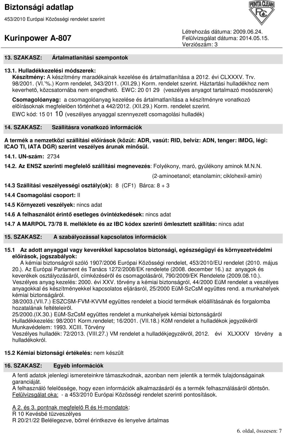 EWC: 20 01 29 (veszélyes anyagot tartalmazó mosószerek) Csomagolóanyag: a csomagolóanyag kezelése és ártalmatlanítása a készítményre vonatkozó előírásoknak megfelelően történhet a 442/2012. (XII.29.) Korm.