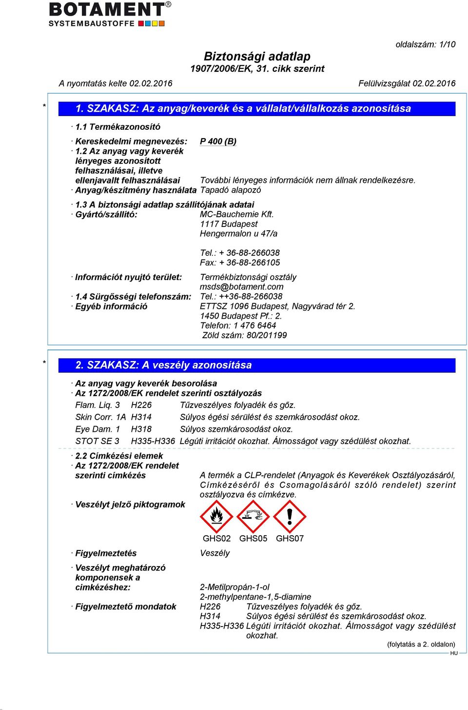 3 A biztonsági adatlap szállítójának adatai Gyártó/szállító: MC-Bauchemie Kft. 1117 Budapest Hengermalon u 47/a Tel.