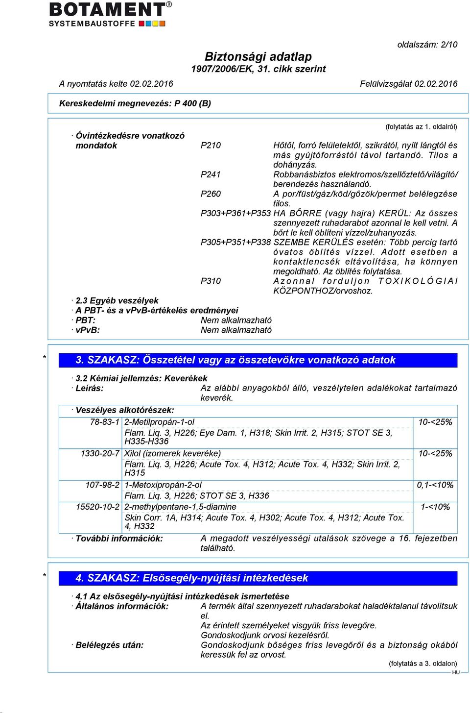 P303+P361+P353 HA BŐRRE (vagy hajra) KERÜL: Az összes szennyezett ruhadarabot azonnal le kell vetni. A bőrt le kell öblíteni vízzel/zuhanyozás.