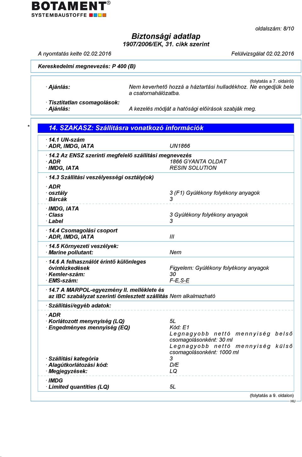 2 Az ENSZ szerinti megfelelő szállítási megnevezés ADR 1866 GYANTA OLDAT IMDG, IATA RESIN SOLUTION 14.