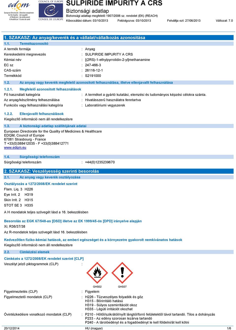 1. Termékazonosító A termék formája Kereskedelmi megnevezés Kémiai név : Anyag EC sz : 247-466-3 CAS-szám : 26116-12-1 Termékkód : SULPIRIDE IMPURITY A CRS : [(2RS)-1-ethylpyrrolidin-2-yl]methanamine