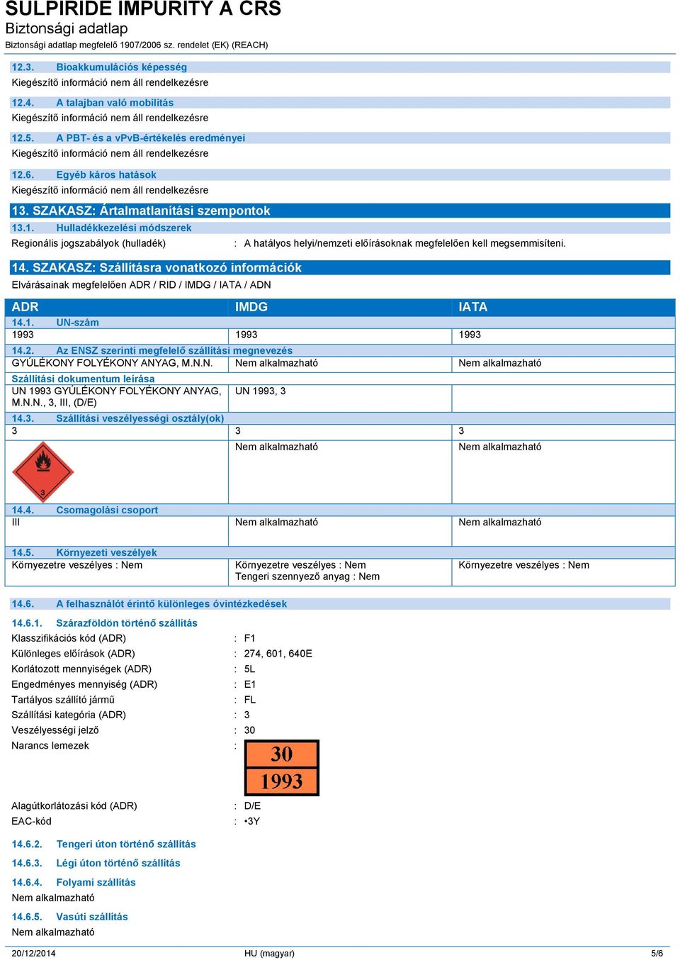 SZAKASZ: Szállításra vonatkozó információk Elvárásainak megfelelően ADR / RID / IMDG / IATA / ADN : A hatályos helyi/nemzeti előírásoknak megfelelően kell megsemmisíteni. ADR IMDG IATA 14