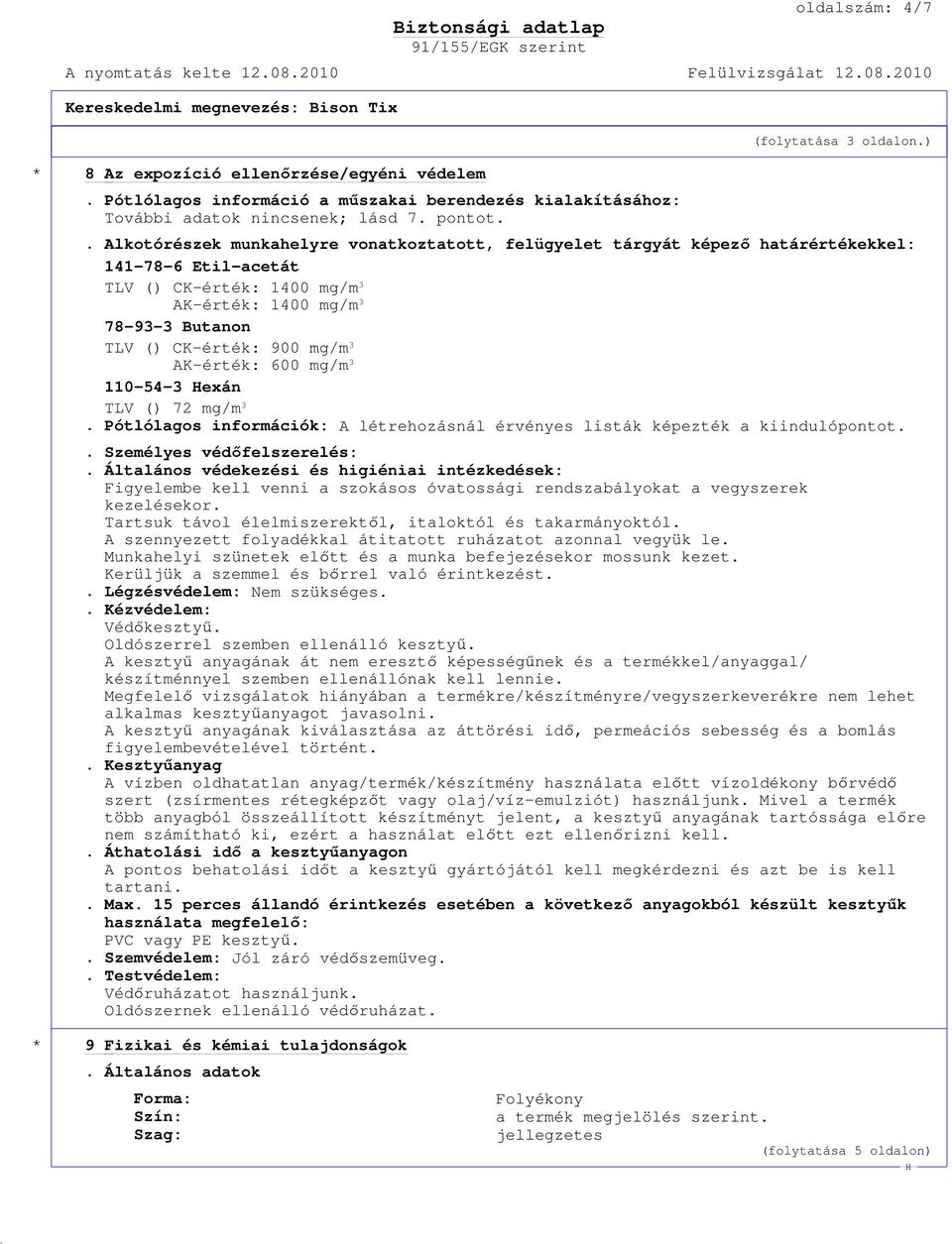 AK-érték: 600 mg/m 3 110-54-3 exán TLV () 72 mg/m 3. Pótlólagos információk: A létrehozásnál érvényes listák képezték a kiindulópontot.. Személyes védıfelszerelés:.