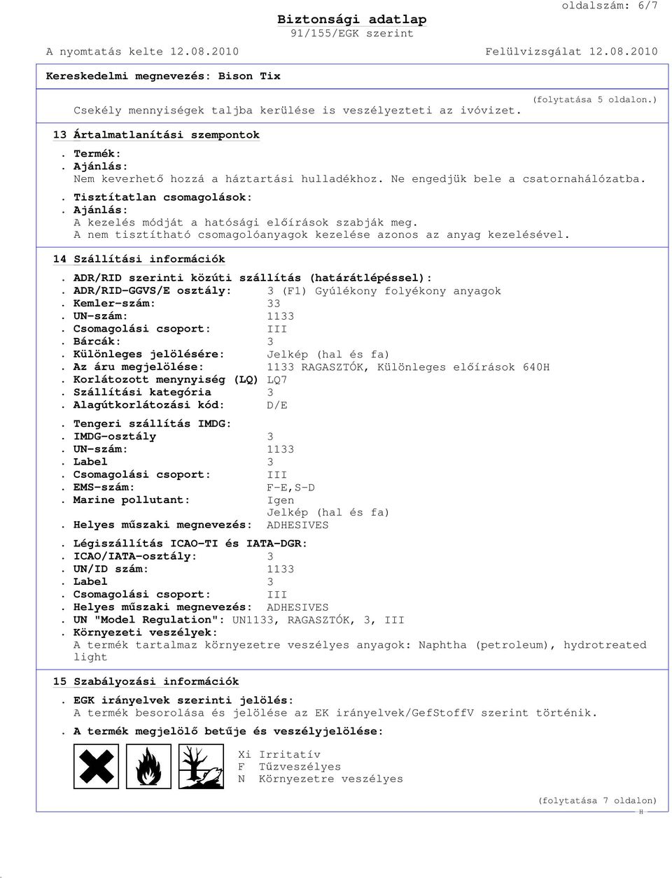 14 Szállítási információk. ADR/RID szerinti közúti szállítás (határátlépéssel):. ADR/RID-GGVS/E osztály: 3 (F1) Gyúlékony folyékony anyagok. Kemler-szám: 33. UN-szám: 1133. Csomagolási csoport: III.