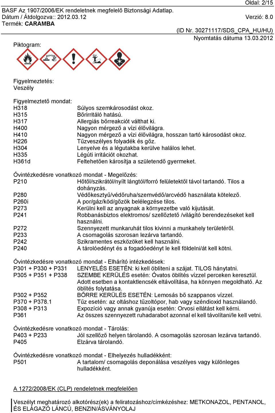 Légúti irritációt okozhat. Feltehetően károsítja a születendő gyermeket. Óvintézkedésre vonatkozó mondat - Megelőzés: P210 Hőtől/szikrától/nyílt lángtól/forró felületektől távol tartandó.