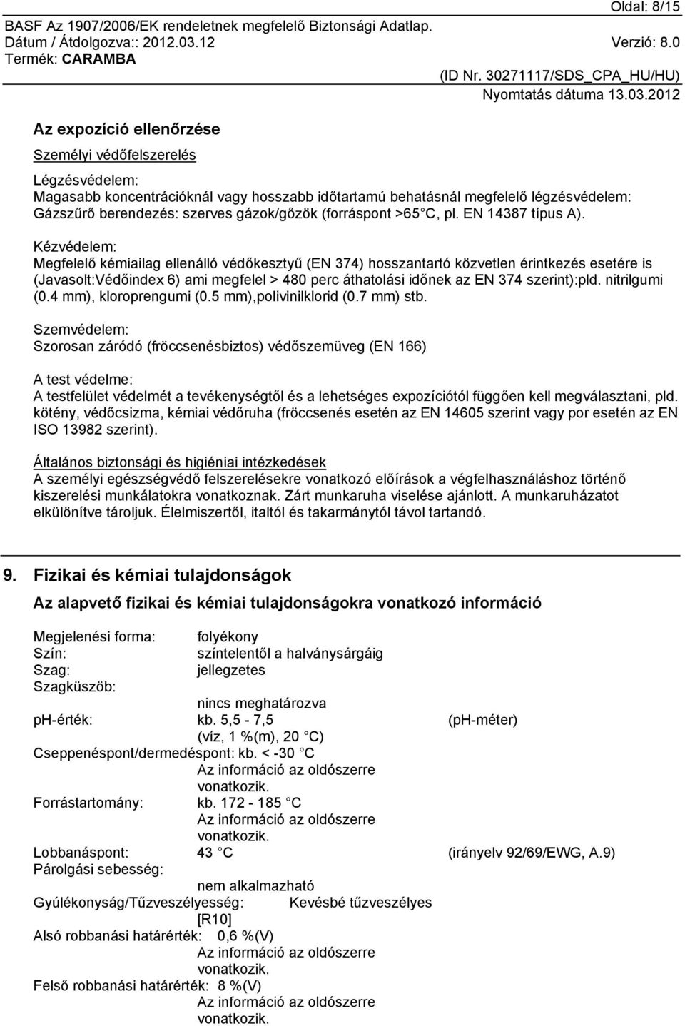 Kézvédelem: Megfelelő kémiailag ellenálló védőkesztyű (EN 374) hosszantartó közvetlen érintkezés esetére is (Javasolt:Védőindex 6) ami megfelel > 480 perc áthatolási időnek az EN 374 szerint):pld.