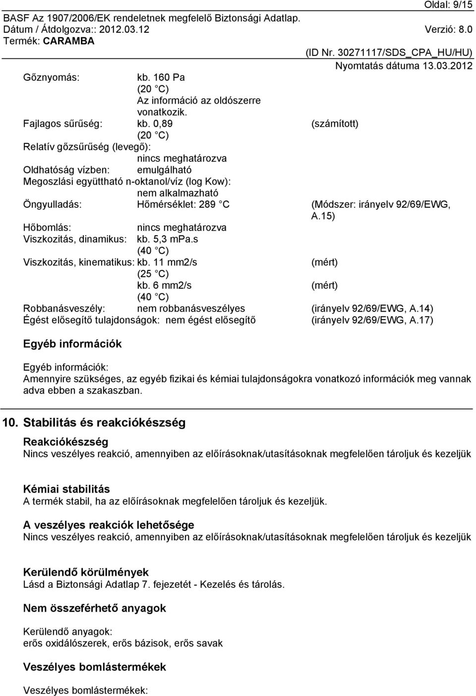 (Módszer: irányelv 92/69/EWG, A.15) Hőbomlás: nincs meghatározva Viszkozitás, dinamikus: kb. 5,3 mpa.s (40 C) Viszkozitás, kinematikus: kb. 11 mm2/s (mért) (25 C) kb.