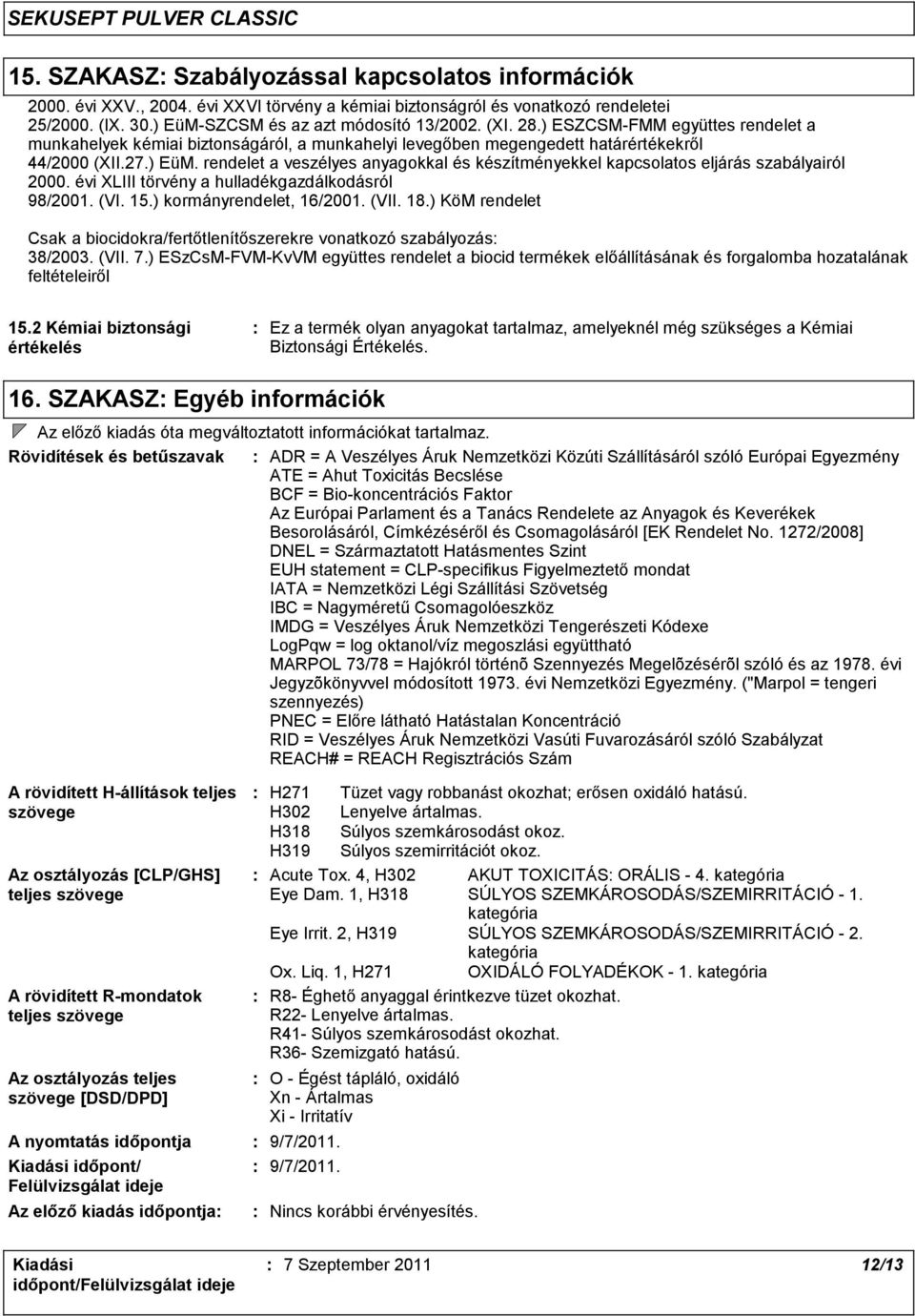 rendelet a veszélyes anyagokkal és készítményekkel kapcsolatos eljárás szabályairól 2000. évi XLIII törvény a hulladékgazdálkodásról 98/2001. (VI. 15.) kormányrendelet, 16/2001. (VII. 18.