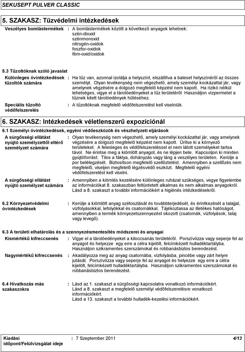 személyt. Olyan tevékenység nem végezhető, amely személyi kockázattal jár, vagy amelynek végzésére a dolgozó megfelelő képzést nem kapott.