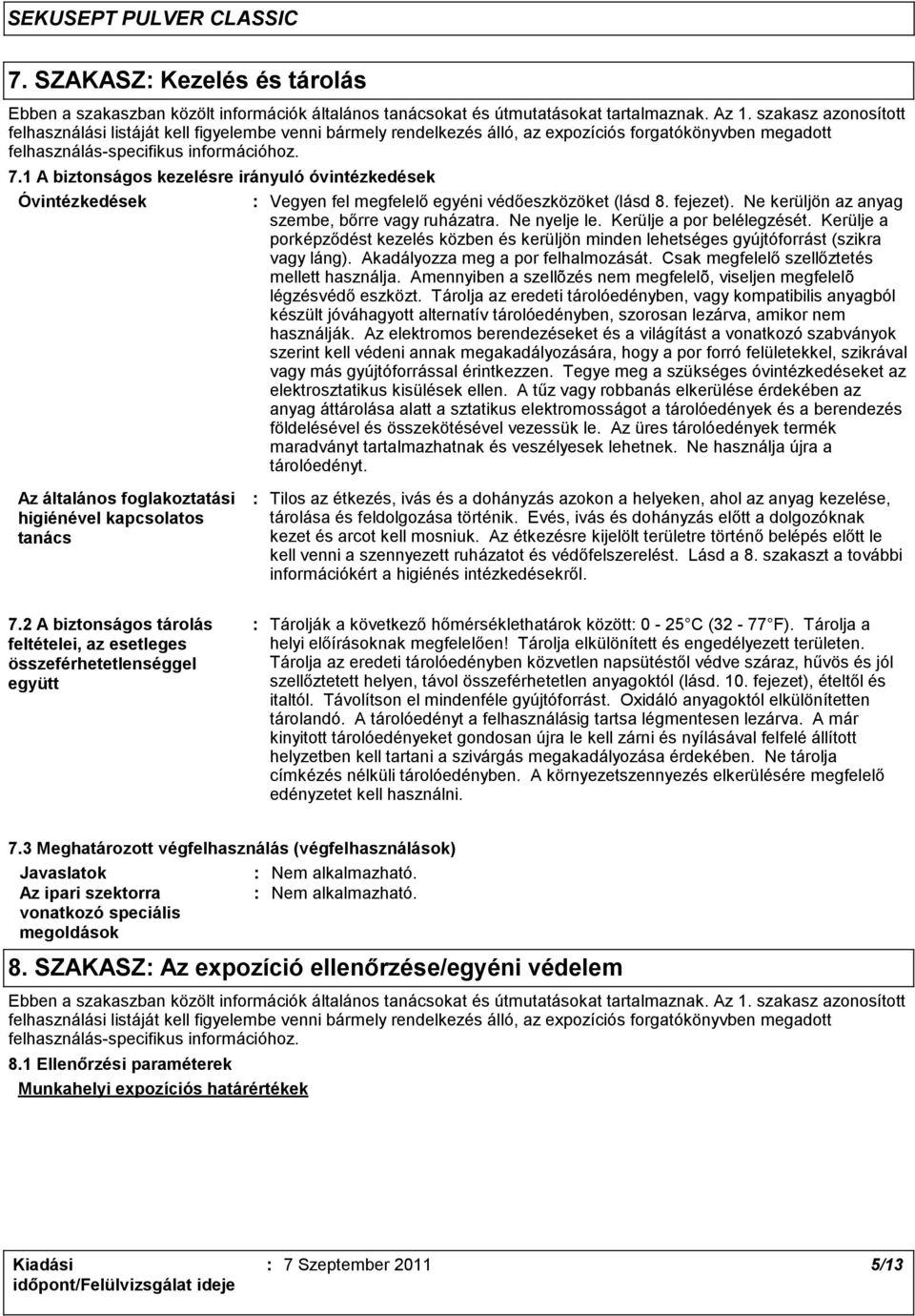 1 A biztonságos kezelésre irányuló óvintézkedések Óvintézkedések Az általános foglakoztatási higiénével kapcsolatos tanács Vegyen fel megfelelő egyéni védőeszközöket (lásd 8. fejezet).