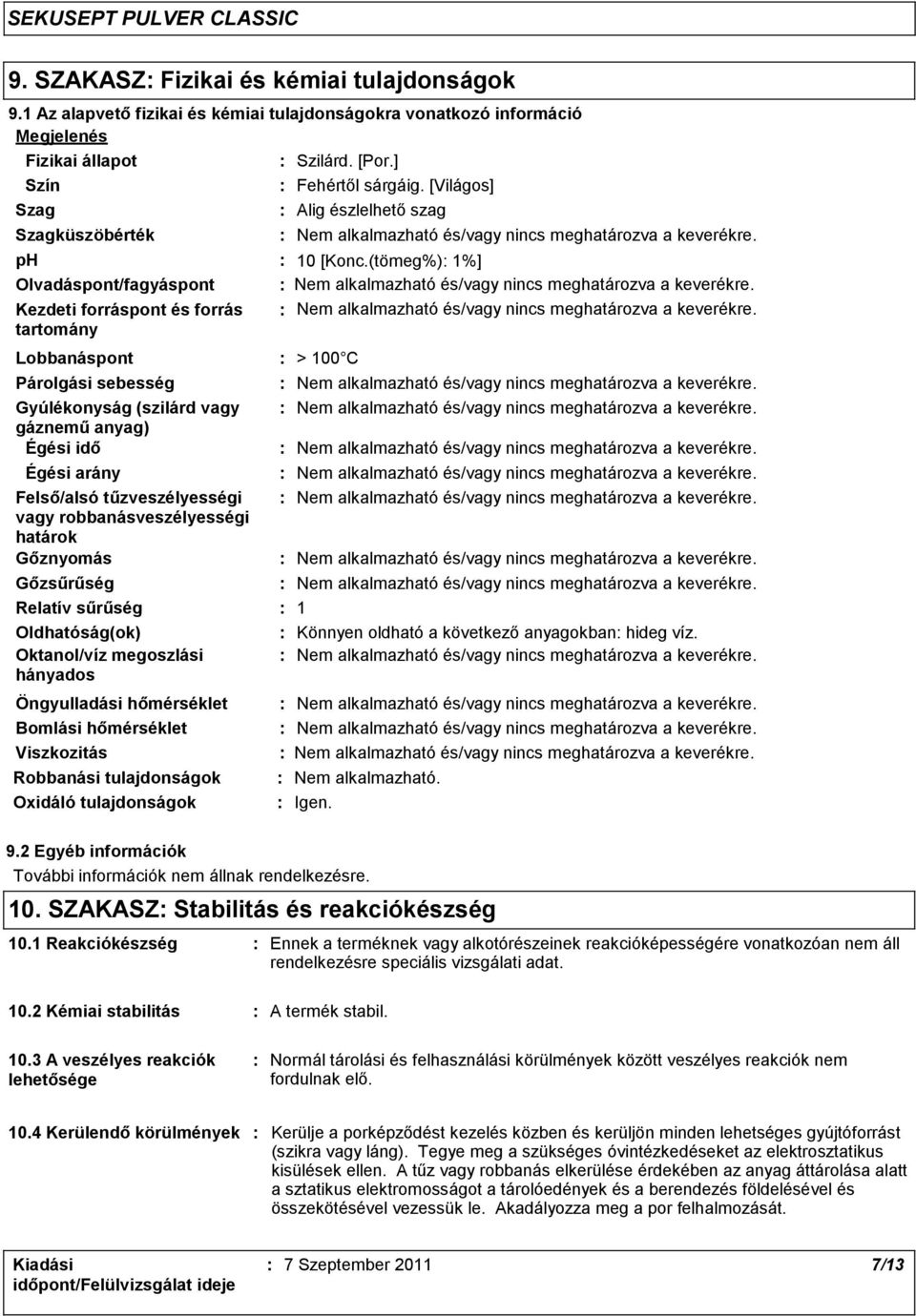 Felső/alsó tűzveszélyességi vagy robbanásveszélyességi határok Gőznyomás Gőzsűrűség Relatív sűrűség Oldhatóság(ok) Oktanol/víz megoszlási hányados Öngyulladási hőmérséklet Robbanási tulajdonságok