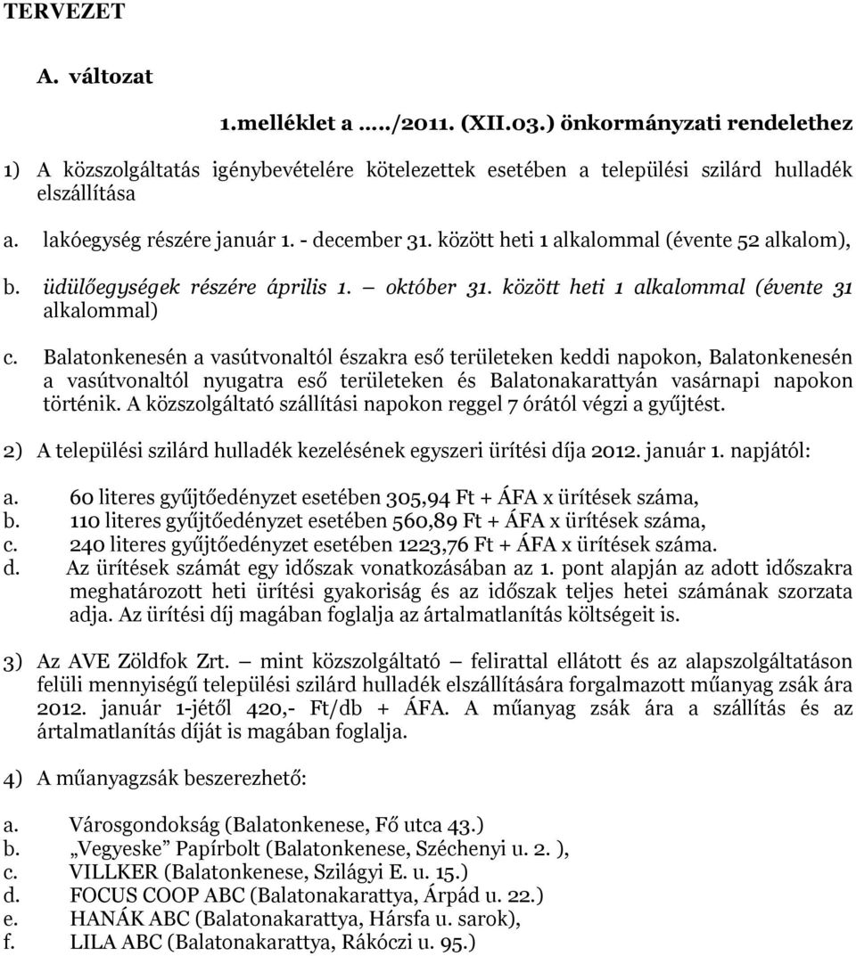 A közszolgáltató szállítási napokon reggel 7 órától végzi a gyűjtést. a. 60 literes gyűjtőedényzet esetében 305,94 Ft + ÁFA x ürítések száma, b.